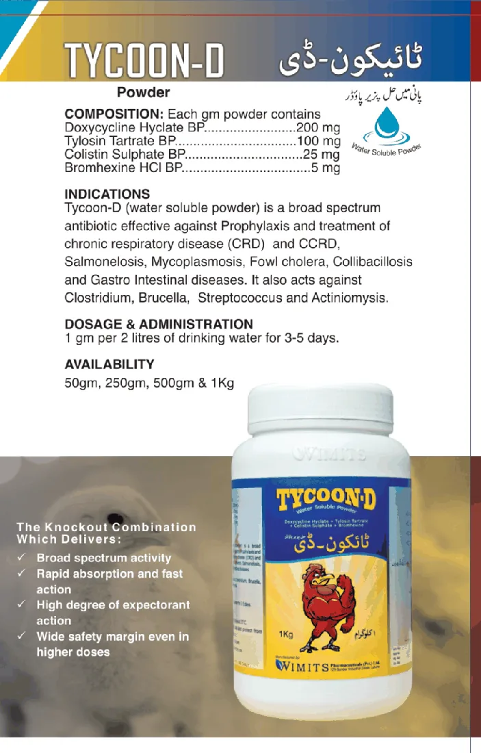 TYCOON-D Powder-Each gm powder contains: Doxycycline Hyclate BP....200mg   Tylosin Tartrate BP....100mg   Colistin Sulophate BP....25mg   Bromhexine HCL BP....5mg – Wimits Pharmaceuticals
